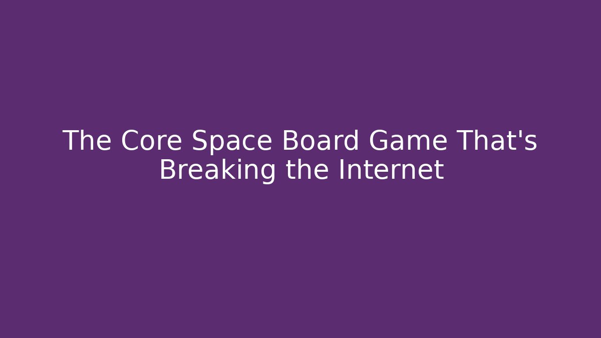 The Core Space Board Game That's Breaking the Internet