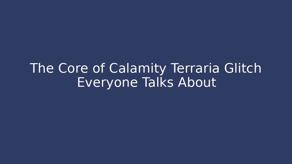 The Core of Calamity Terraria Glitch Everyone Talks About
