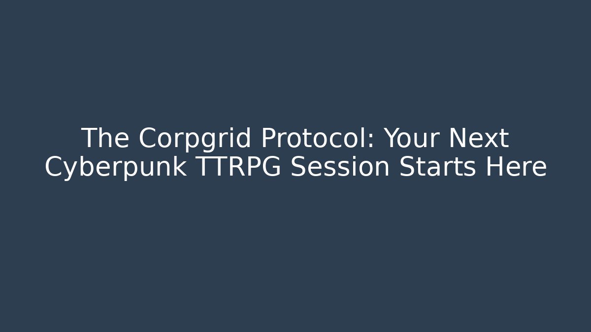 The Corpgrid Protocol: Your Next Cyberpunk TTRPG Session Starts Here - Vintage E-Juice