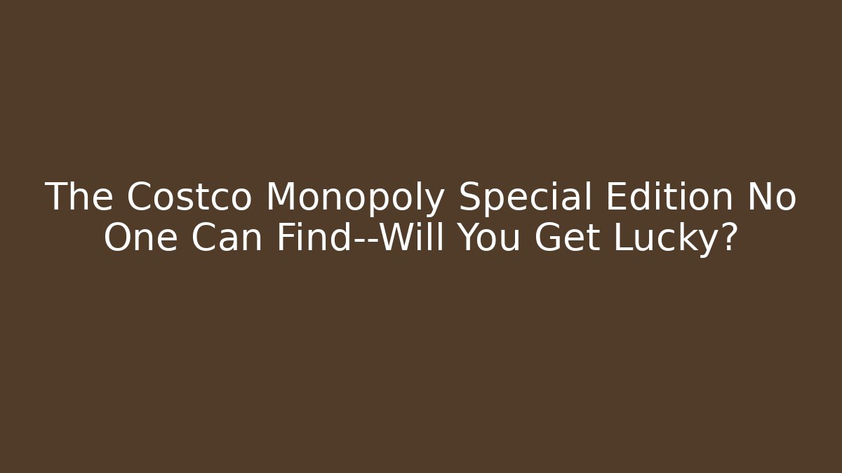 The Costco Monopoly Special Edition No One Can Find—Will You Get Lucky? - Vintage E-Juice