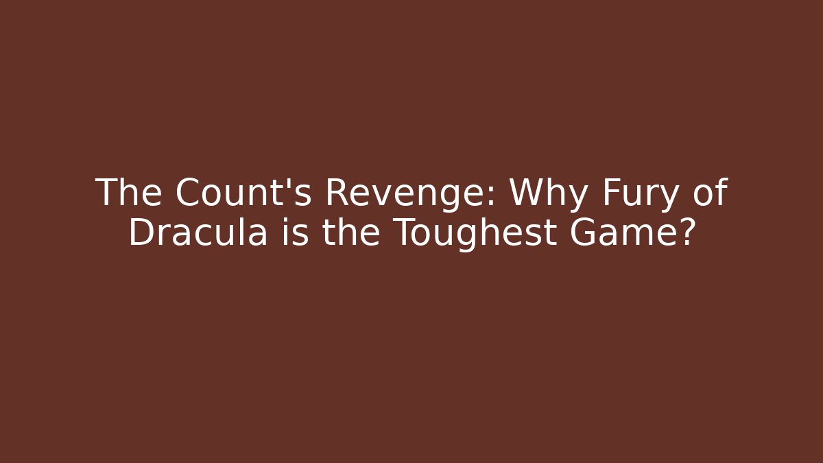 The Count's Revenge: Why Fury of Dracula is the Toughest Game?