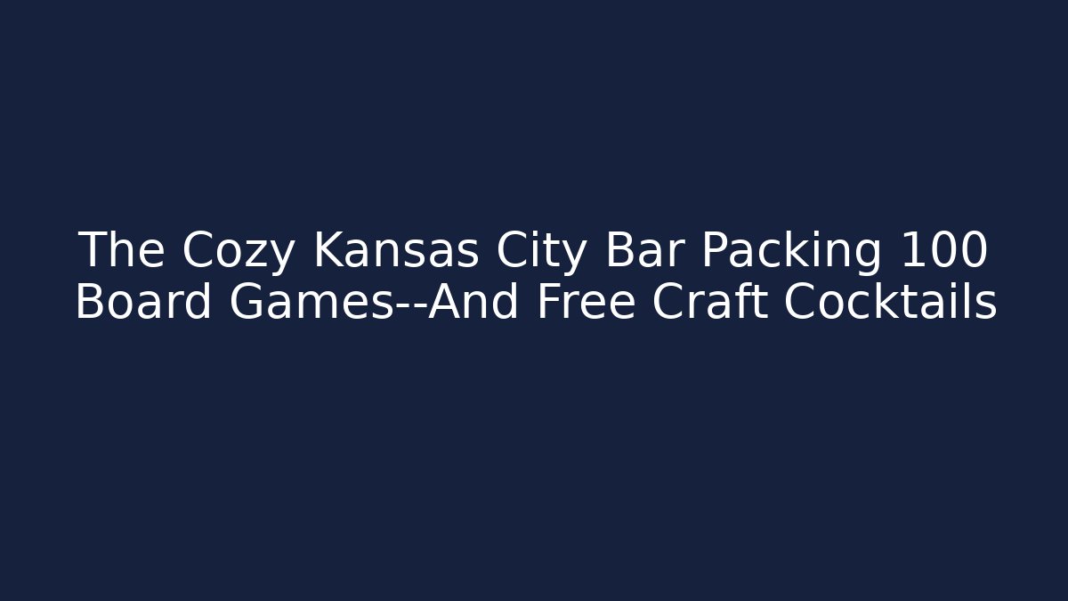 The Cozy Kansas City Bar Packing 100+ Board Games—And Free Craft Cocktails