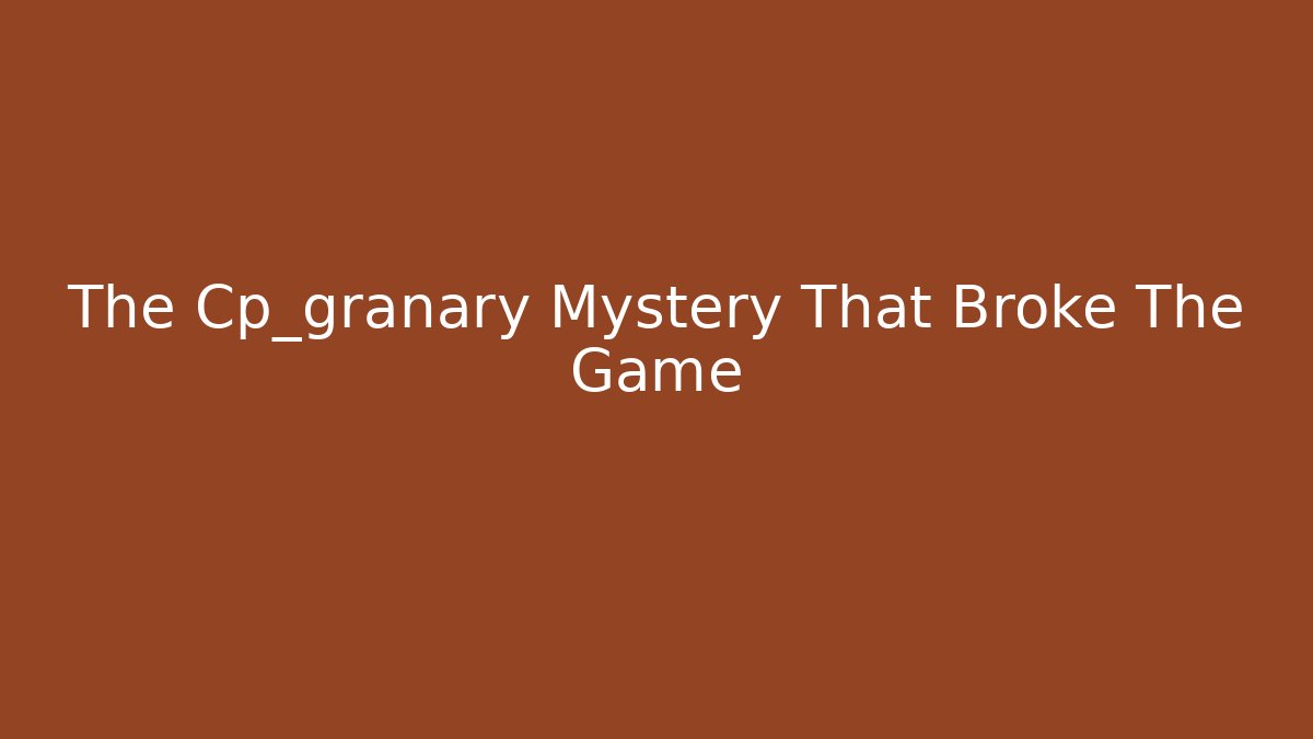 The Cp_granary Mystery That Broke The Game