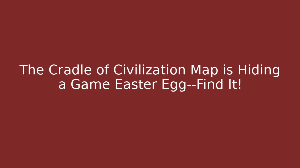 The Cradle of Civilization Map is Hiding a Game Easter Egg—Find It!