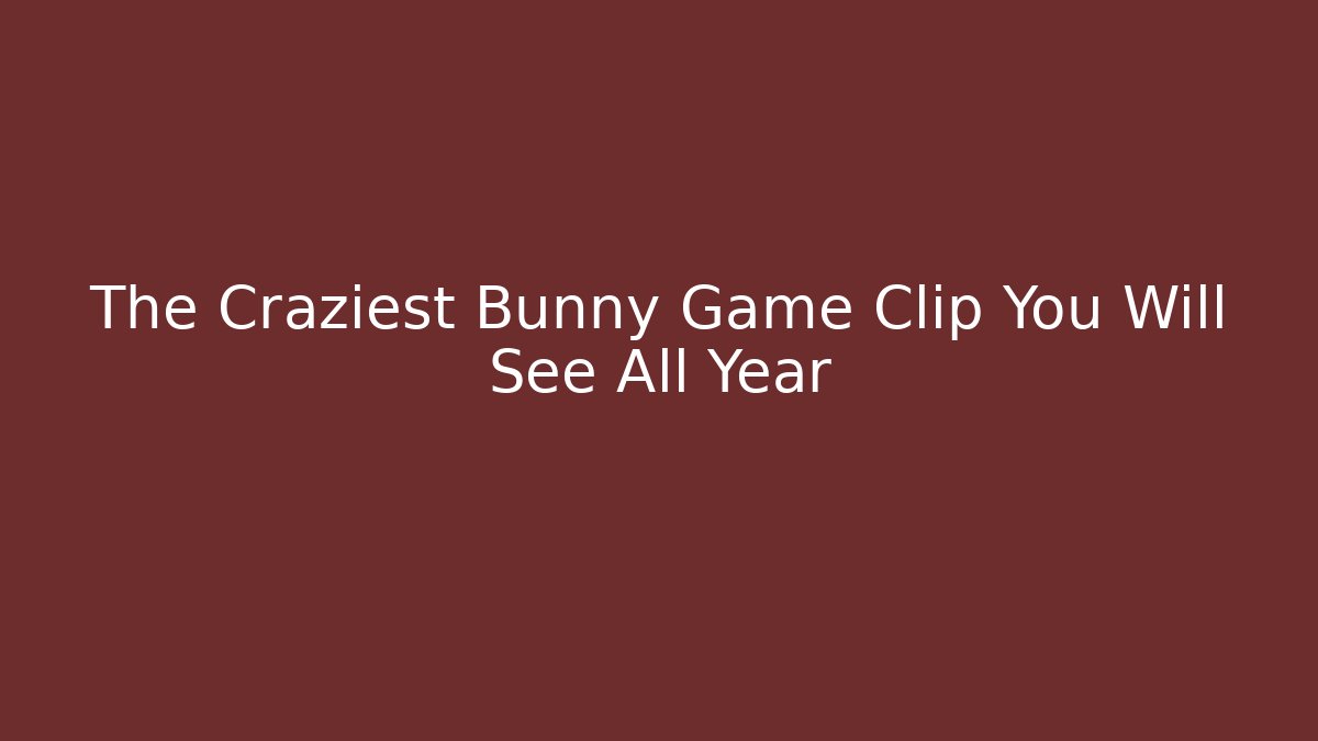 The Craziest Bunny Game Clip You Will See All Year