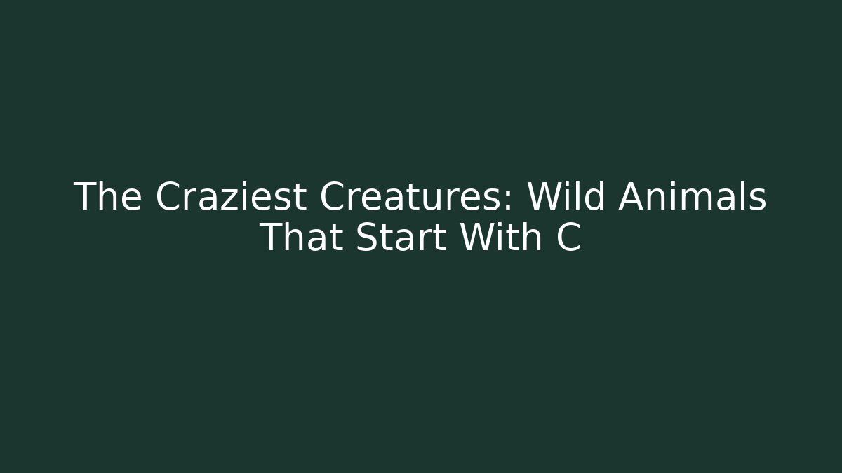 The Craziest Creatures: Wild Animals That Start With C - Vintage E-Juice