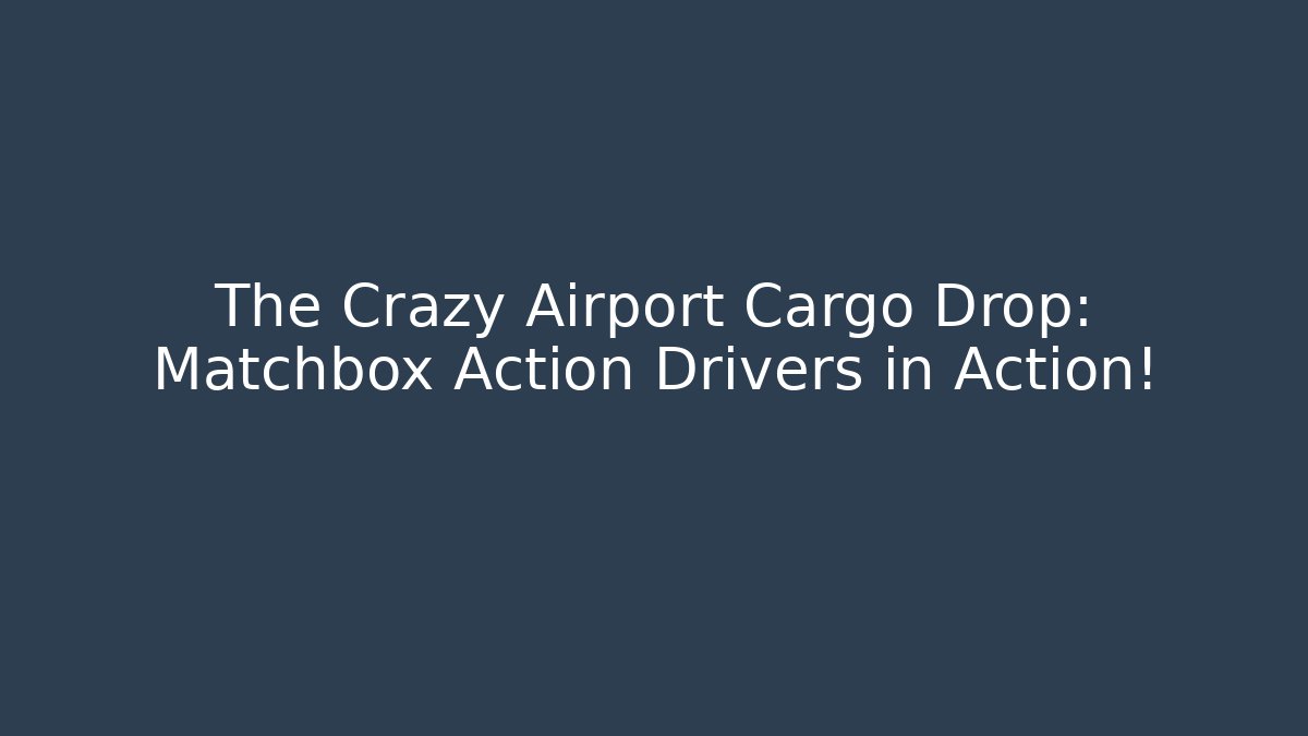 The Crazy Airport Cargo Drop: Matchbox Action Drivers in Action!