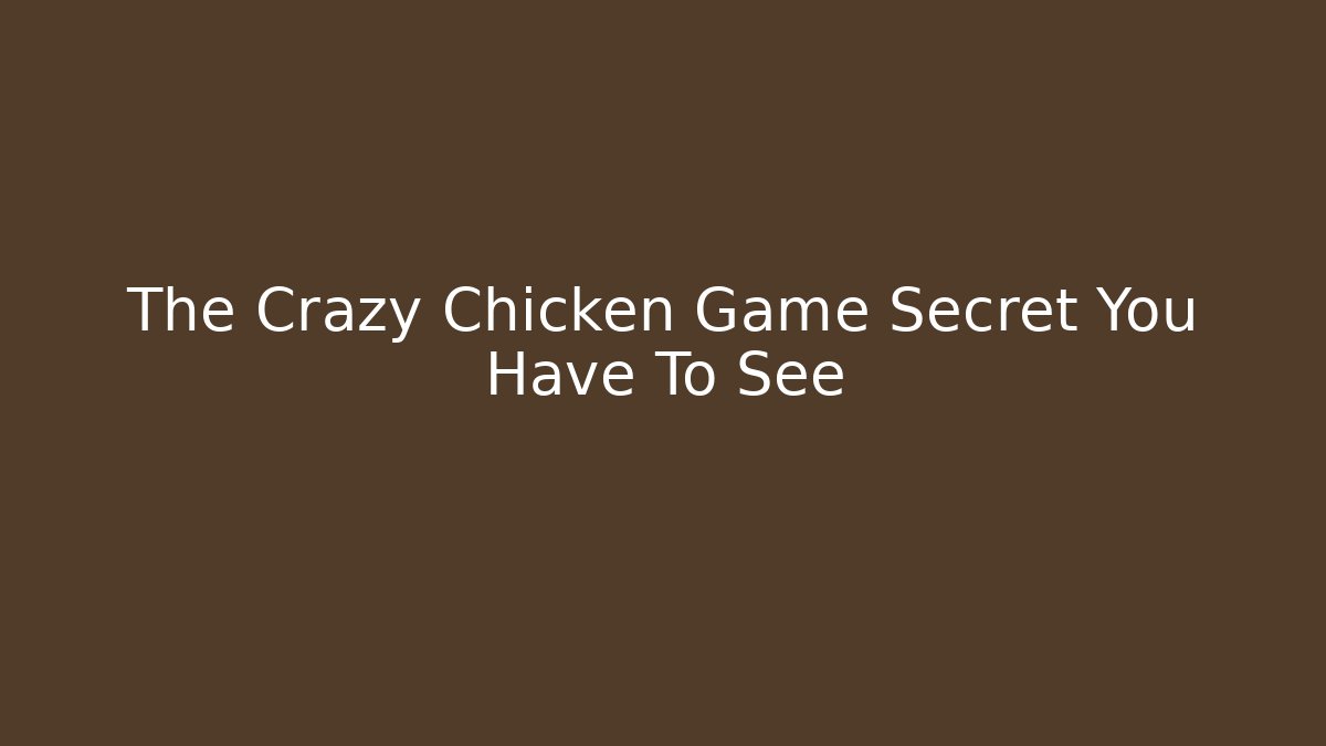 The Crazy Chicken Game Secret You Have To See