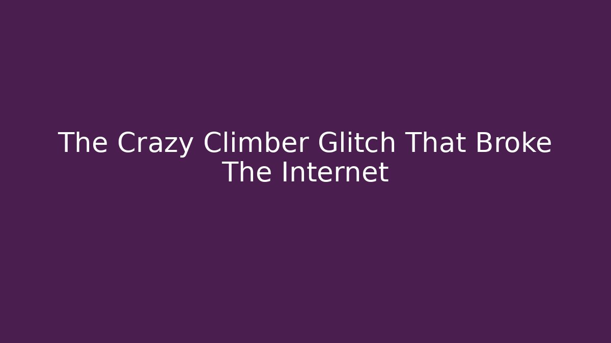 The Crazy Climber Glitch That Broke The Internet