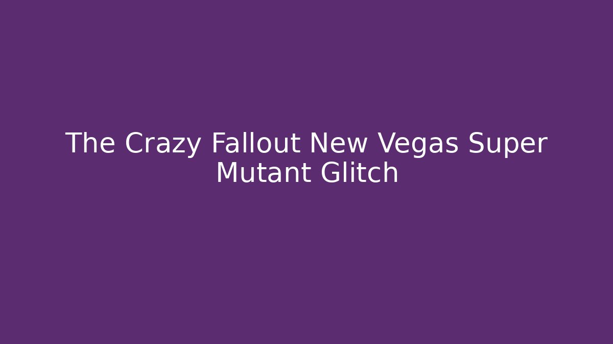 The Crazy Fallout New Vegas Super Mutant Glitch - Vintage E-Juice