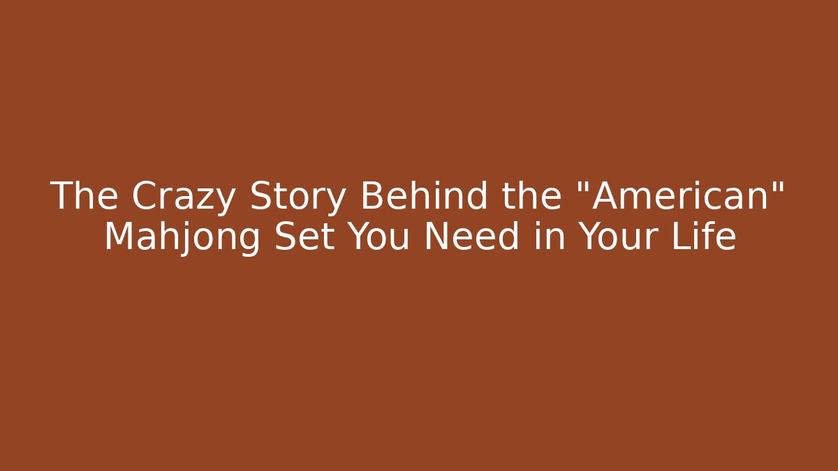 The Crazy Story Behind the "American" Mahjong Set You Need in Your Life - Vintage E-Juice