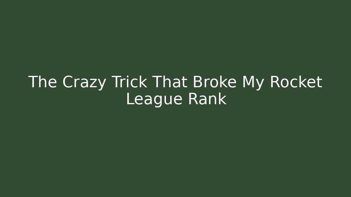 The Crazy Trick That Broke My Rocket League Rank