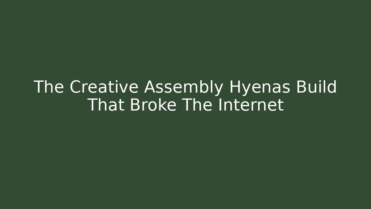The Creative Assembly Hyenas Build That Broke The Internet - Vintage E-Juice