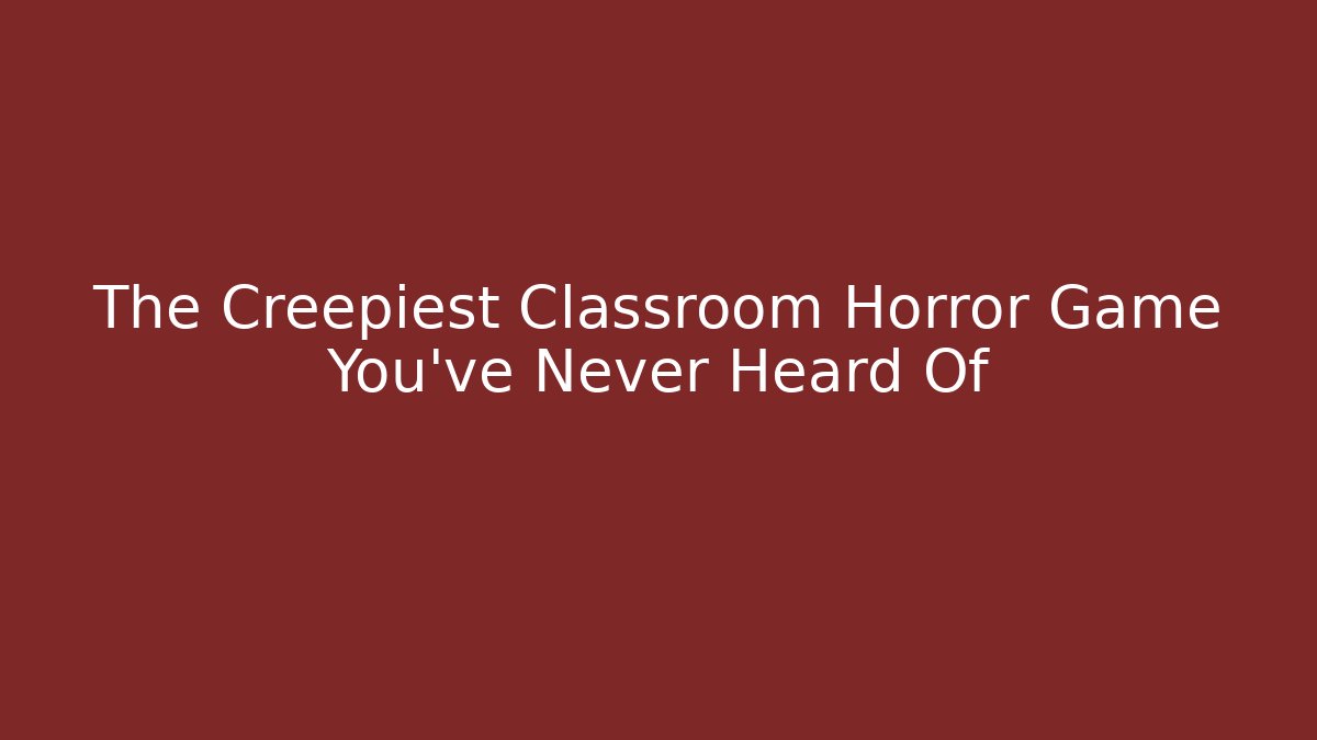 The Creepiest Classroom Horror Game You've Never Heard Of