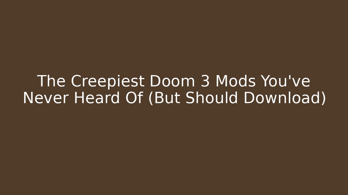The Creepiest Doom 3 Mods You’ve Never Heard Of (But Should Download)
