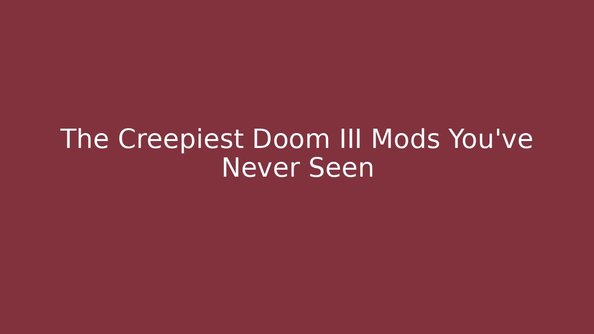 The Creepiest Doom III Mods You've Never Seen