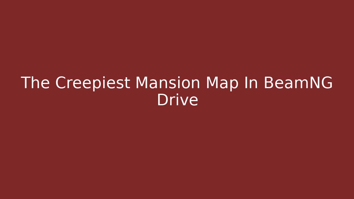 The Creepiest Mansion Map In BeamNG Drive