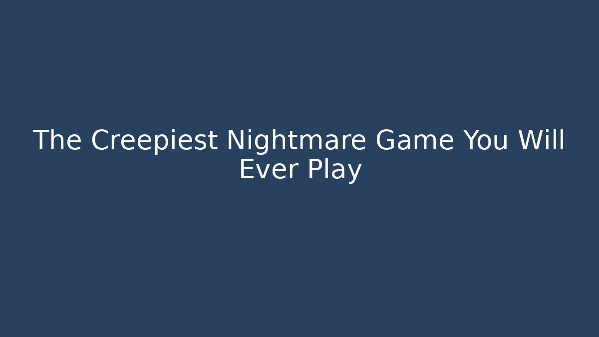 The Creepiest Nightmare Game You Will Ever Play