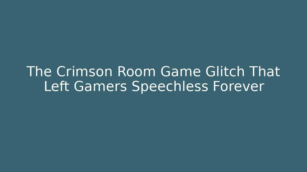The Crimson Room Game Glitch That Left Gamers Speechless Forever