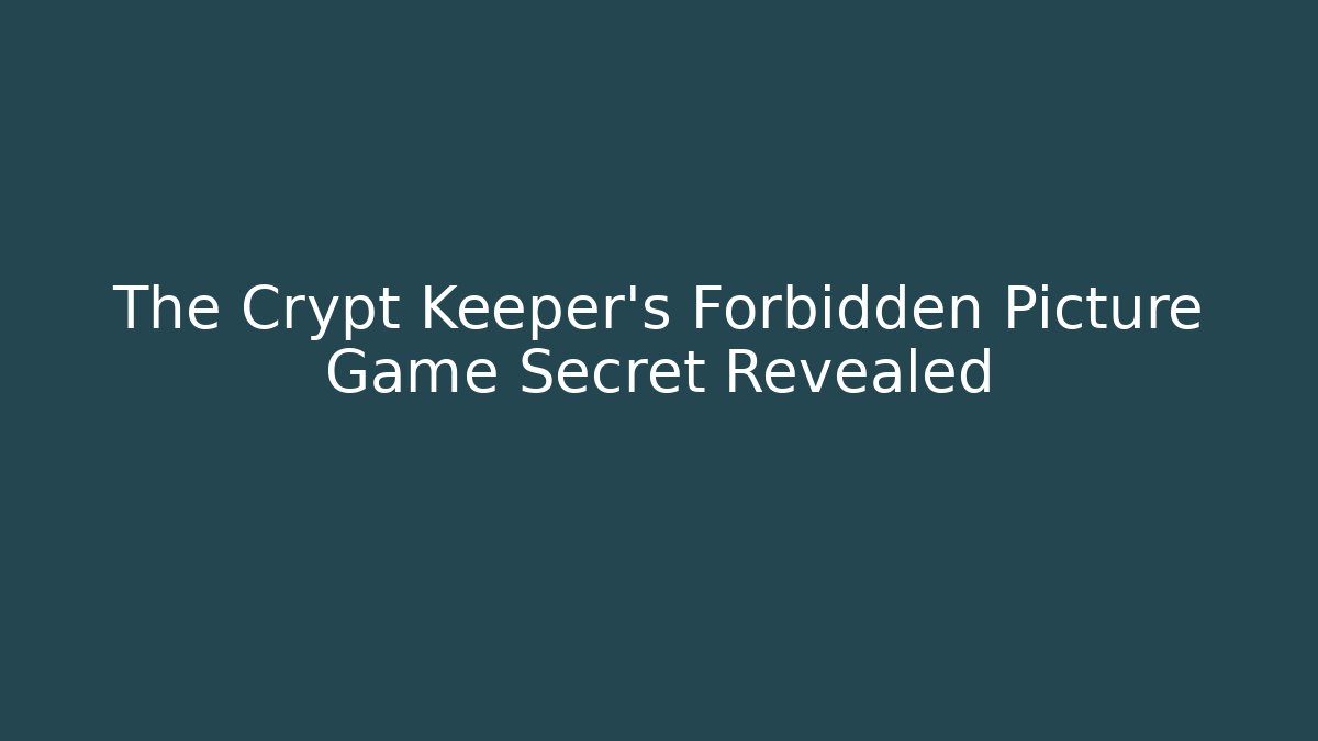 The Crypt Keeper's Forbidden Picture Game Secret Revealed