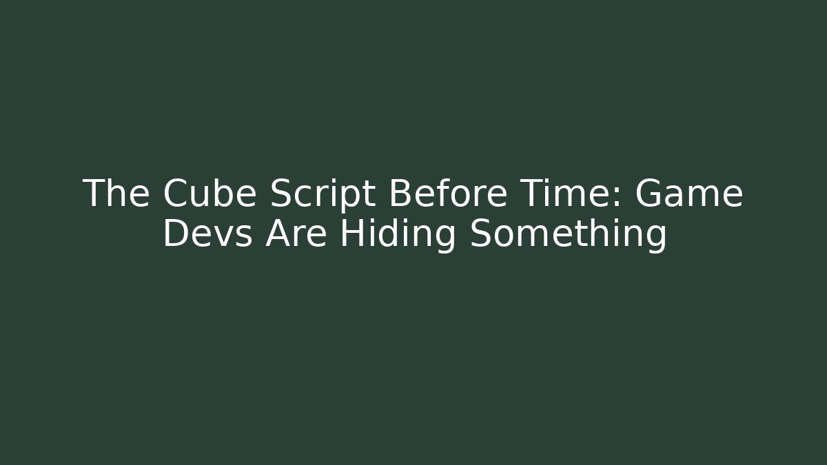 The Cube Script Before Time: Game Devs Are Hiding Something - Vintage E-Juice