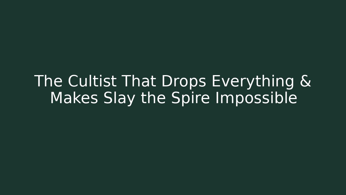 The Cultist That Drops Everything & Makes Slay the Spire Impossible