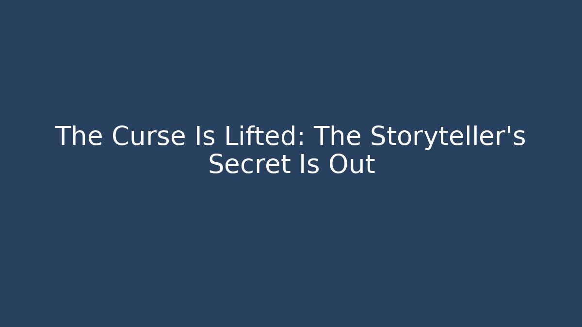 The Curse Is Lifted: The Storyteller's Secret Is Out