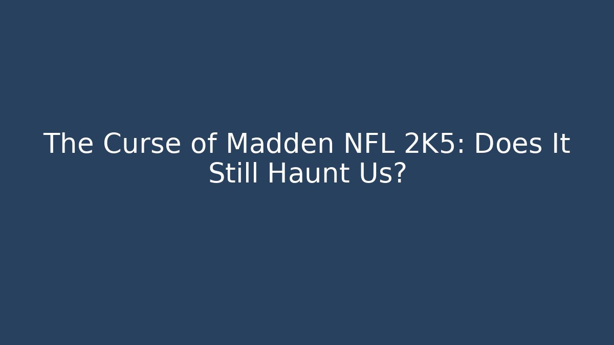 The Curse of Madden NFL 2K5: Does It Still Haunt Us?
