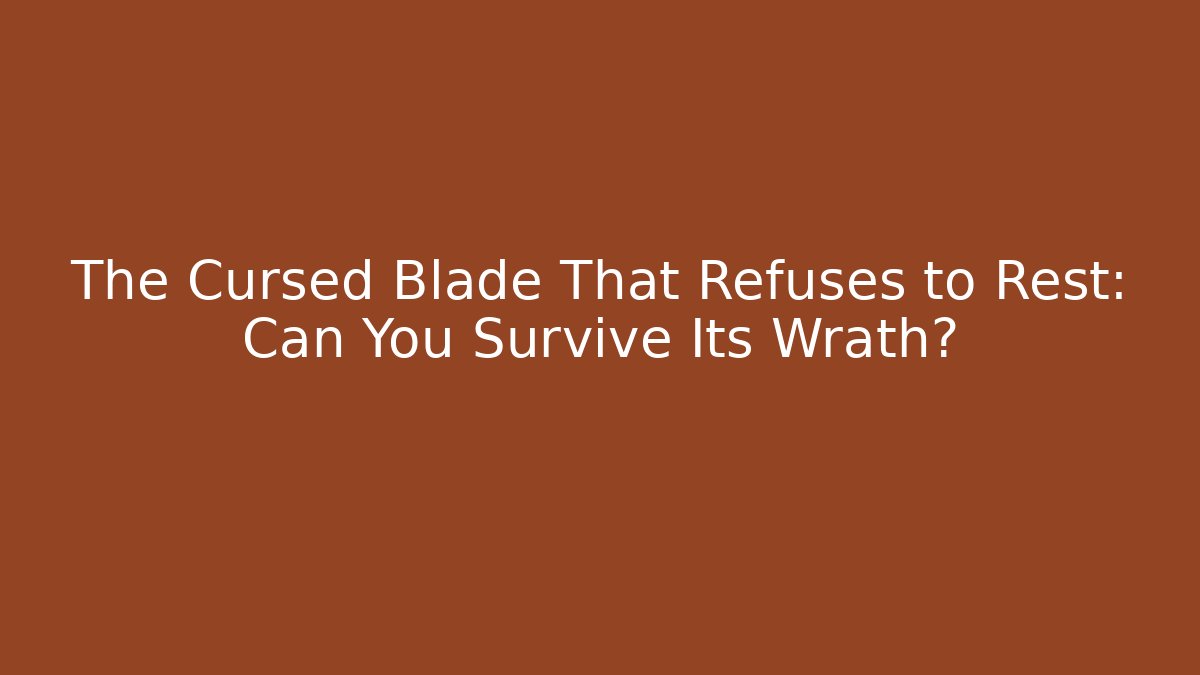 The Cursed Blade That Refuses to Rest: Can You Survive Its Wrath?