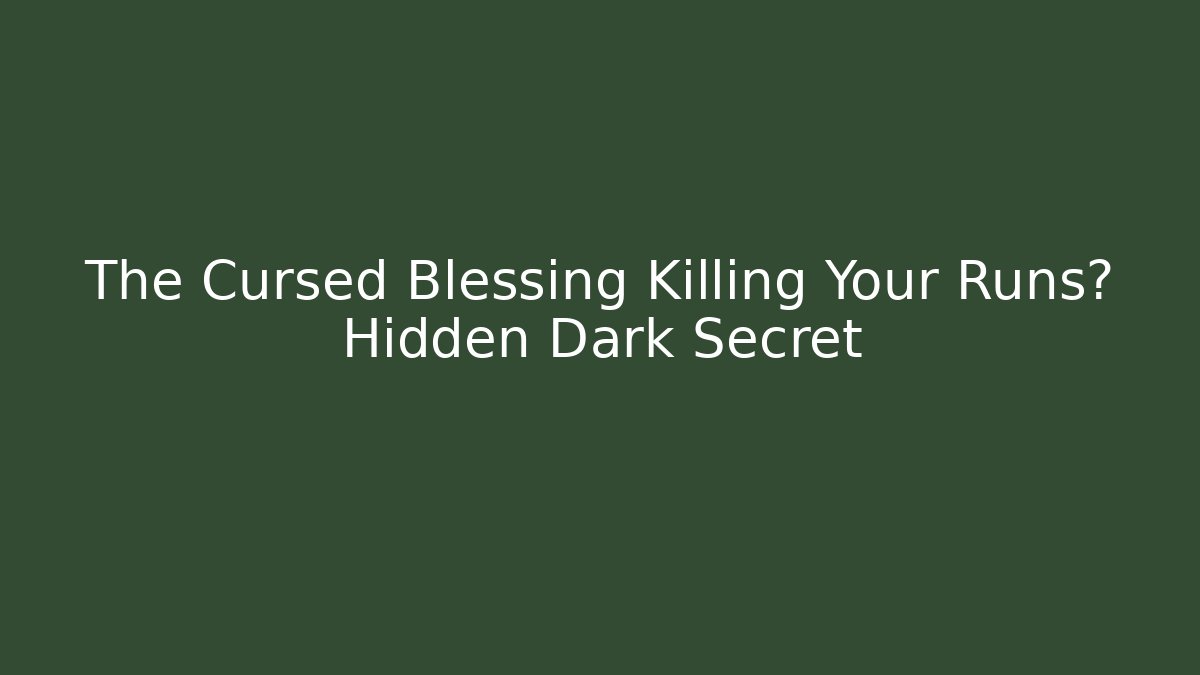 The Cursed Blessing Killing Your Runs? Hidden Dark Secret