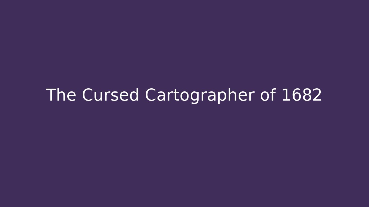 The Cursed Cartographer of 1682