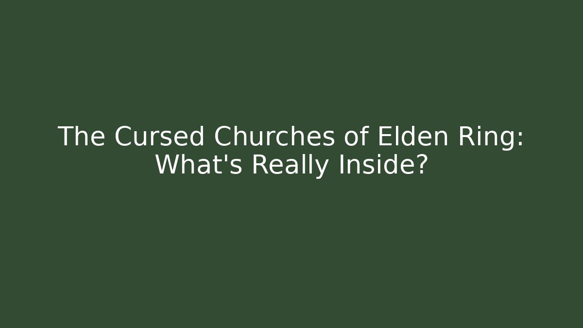 The Cursed Churches of Elden Ring: What's Really Inside?