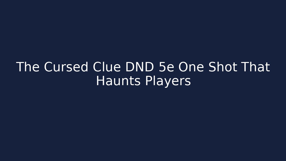 The Cursed Clue DND 5e One Shot That Haunts Players