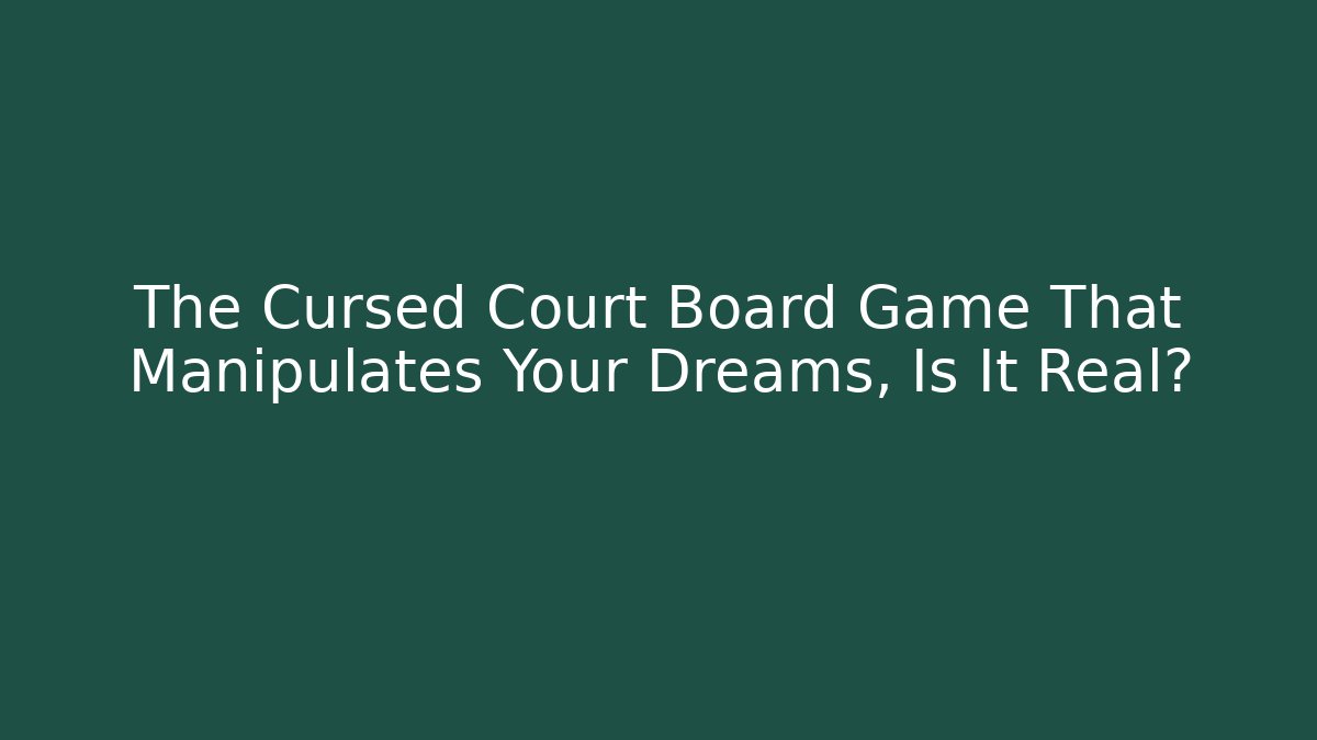 The Cursed Court Board Game That Manipulates Your Dreams, Is It Real? - Vintage E-Juice