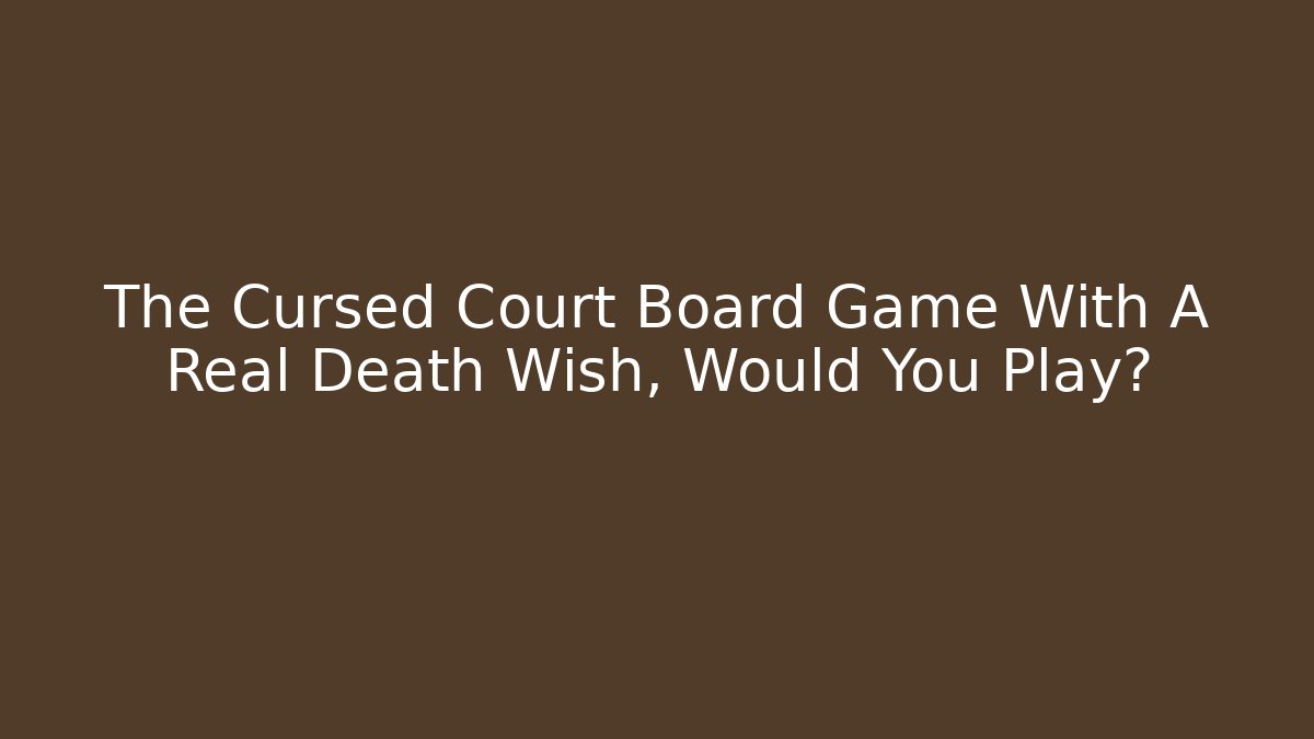 The Cursed Court Board Game With A Real Death Wish, Would You Play?