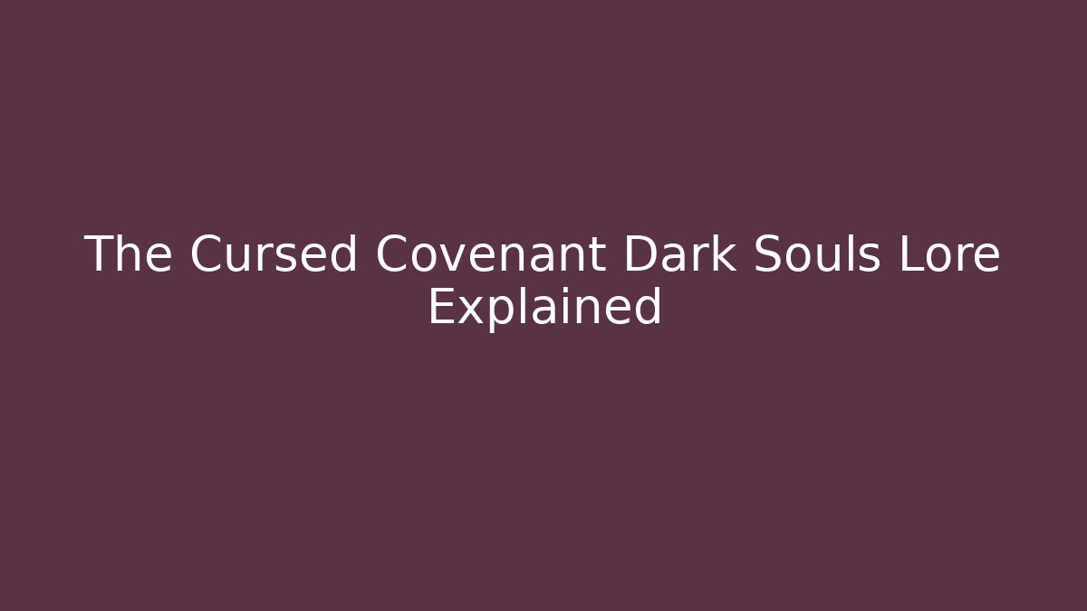 The Cursed Covenant Dark Souls Lore Explained