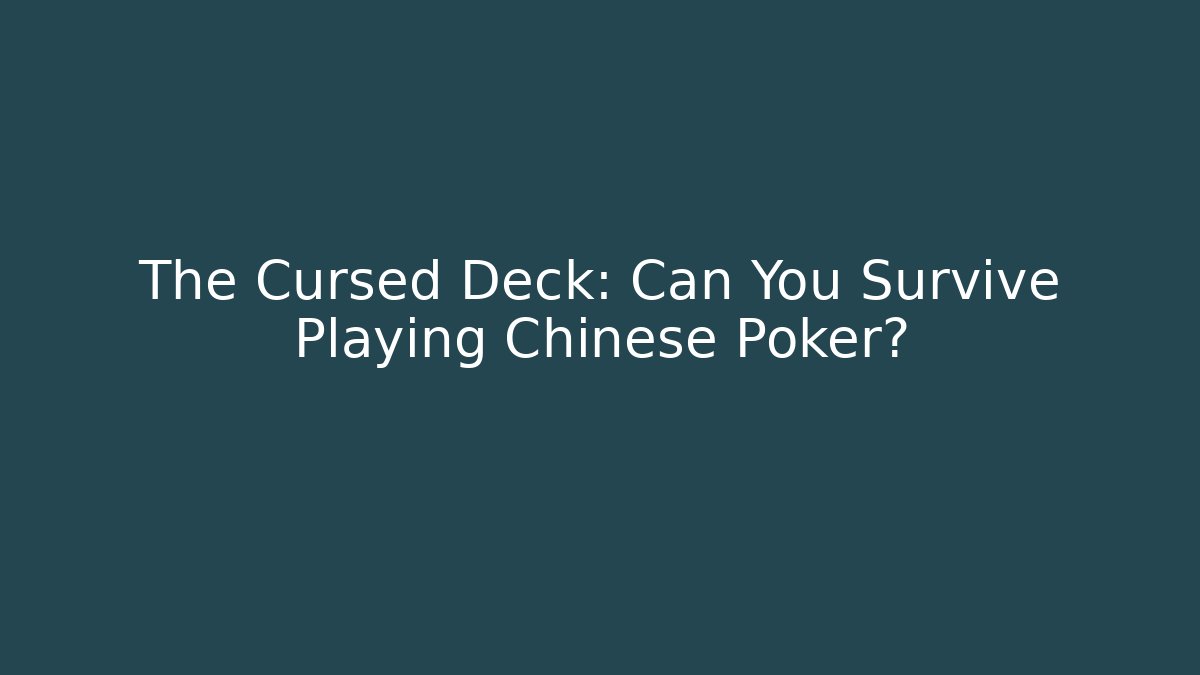 The Cursed Deck: Can You Survive Playing Chinese Poker?