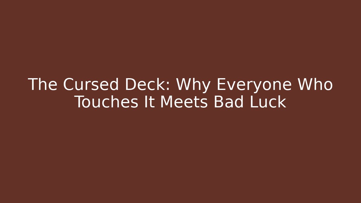 The Cursed Deck: Why Everyone Who Touches It Meets Bad Luck