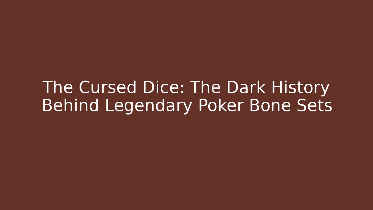 The Cursed Dice: The Dark History Behind Legendary Poker Bone Sets