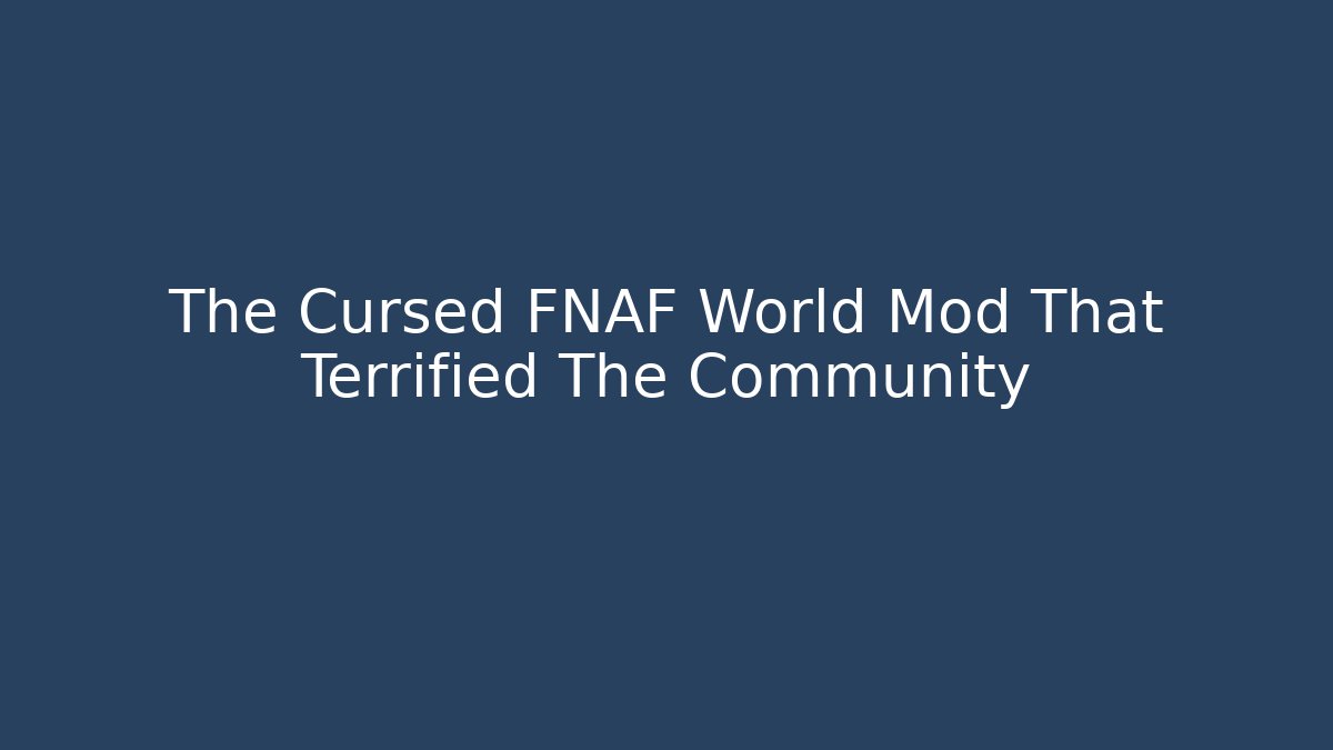 The Cursed FNAF World Mod That Terrified The Community - Vintage E-Juice