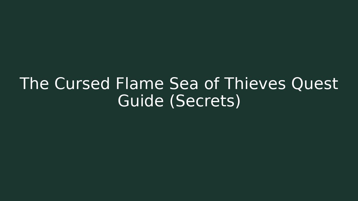 The Cursed Flame Sea of Thieves Quest Guide (Secrets)