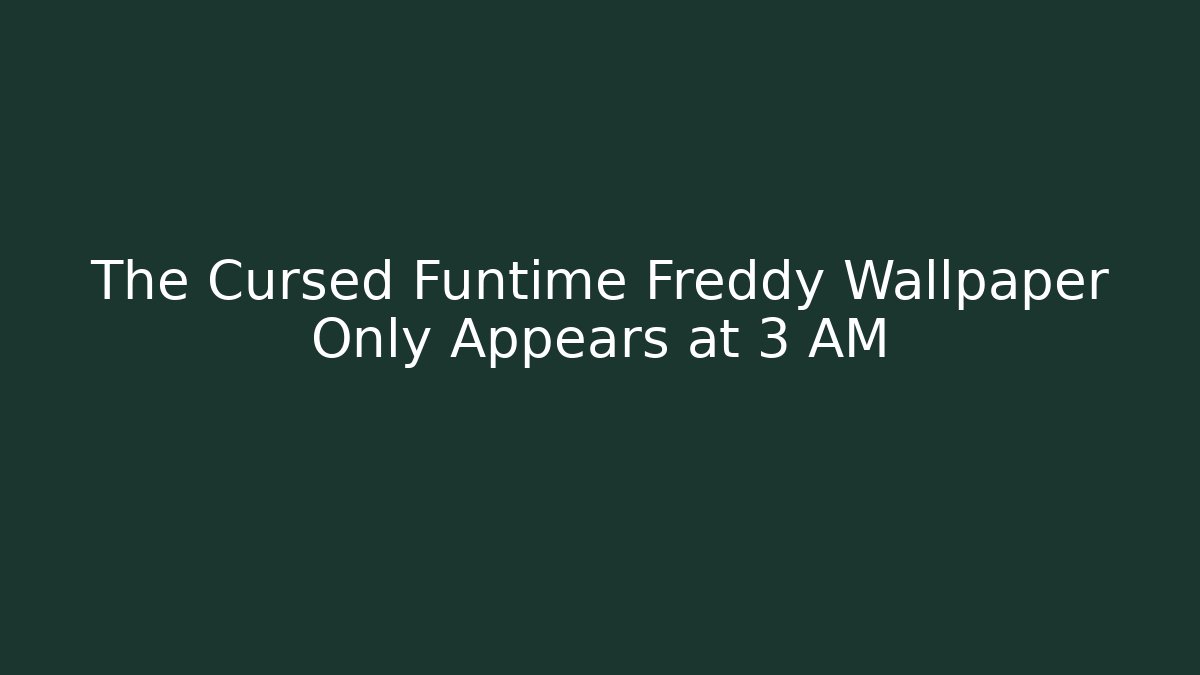 The Cursed Funtime Freddy Wallpaper Only Appears at 3 AM