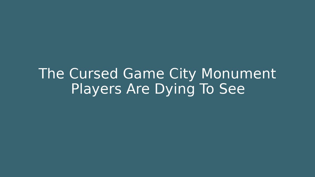 The Cursed Game City Monument Players Are Dying To See