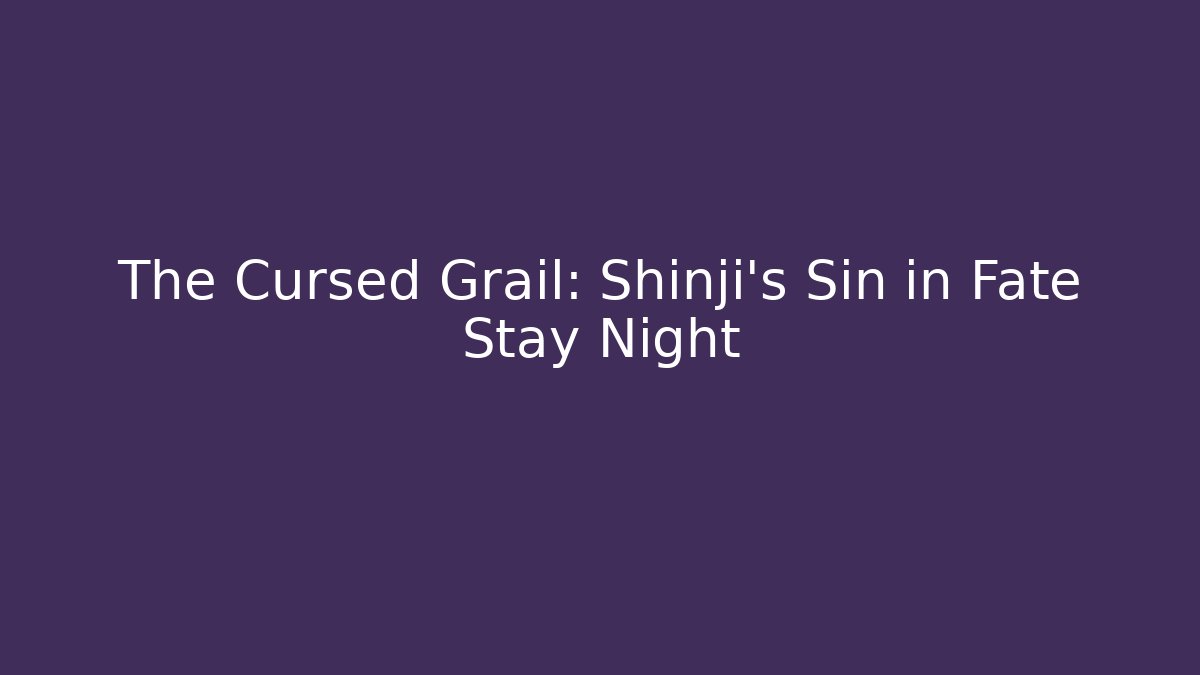 The Cursed Grail: Shinji's Sin in Fate Stay Night - Vintage E-Juice