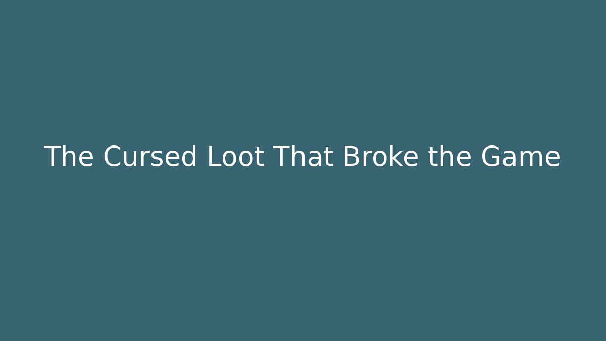 The Cursed Loot That Broke the Game