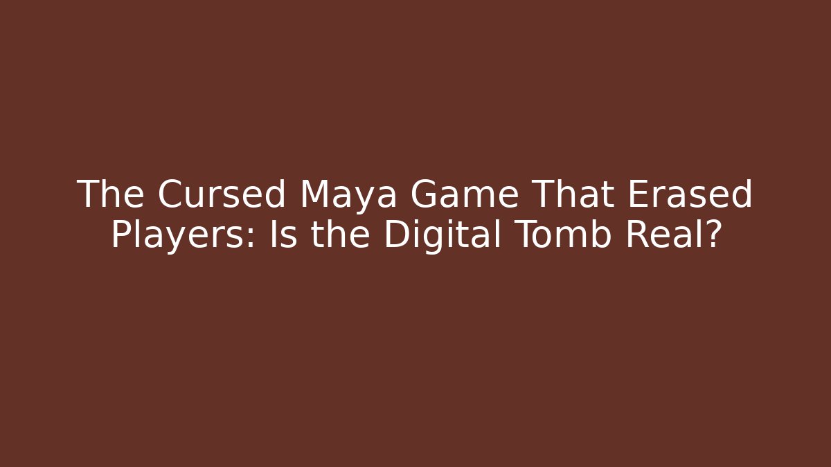 The Cursed Maya Game That Erased Players: Is the Digital Tomb Real?