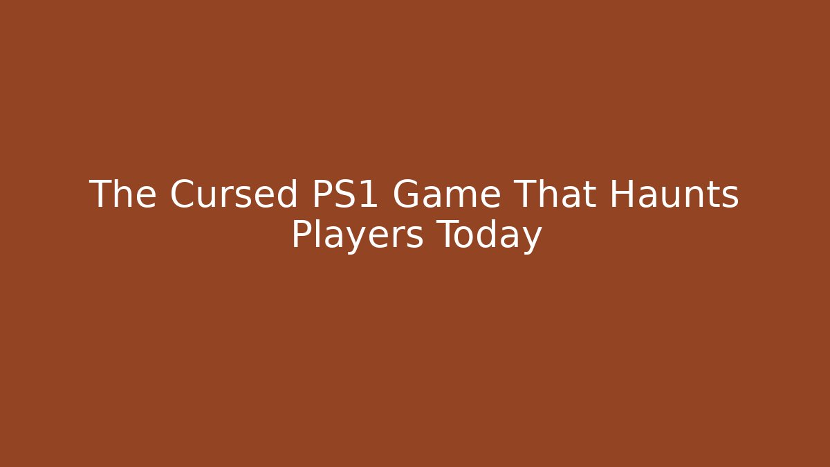 The Cursed PS1 Game That Haunts Players Today