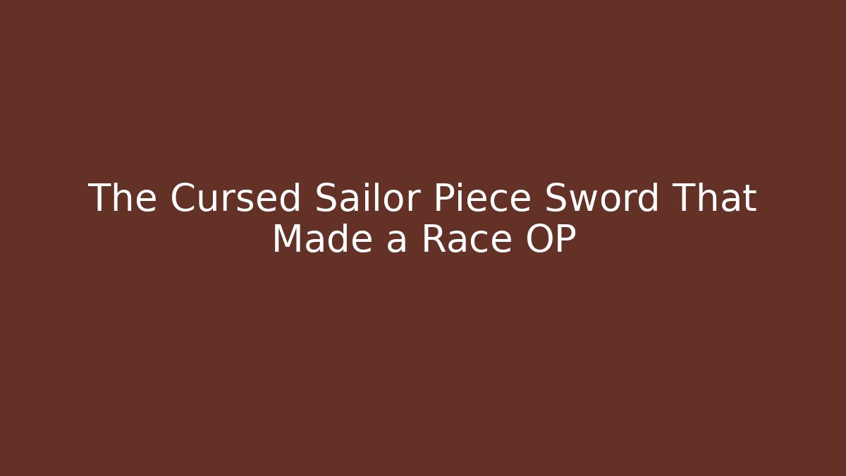 The Cursed Sailor Piece Sword That Made a Race OP - Vintage E-Juice