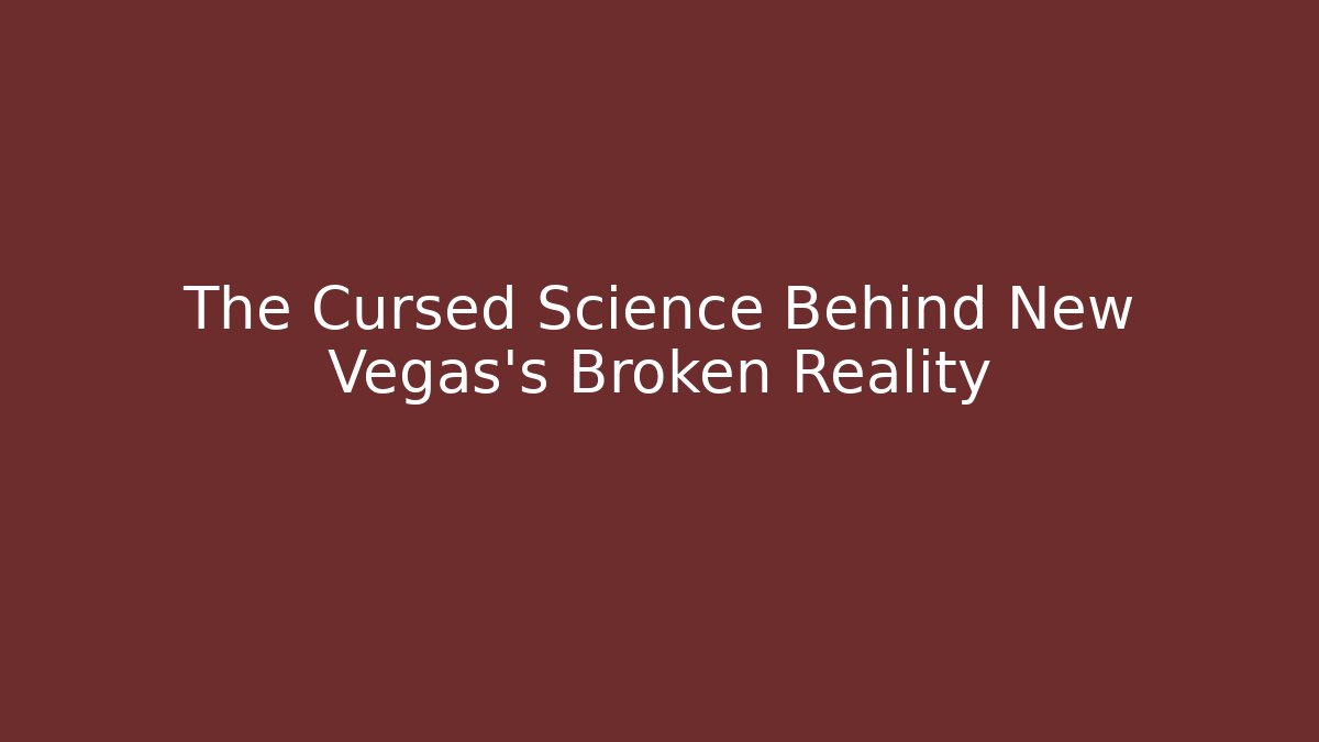 The Cursed Science Behind New Vegas's Broken Reality