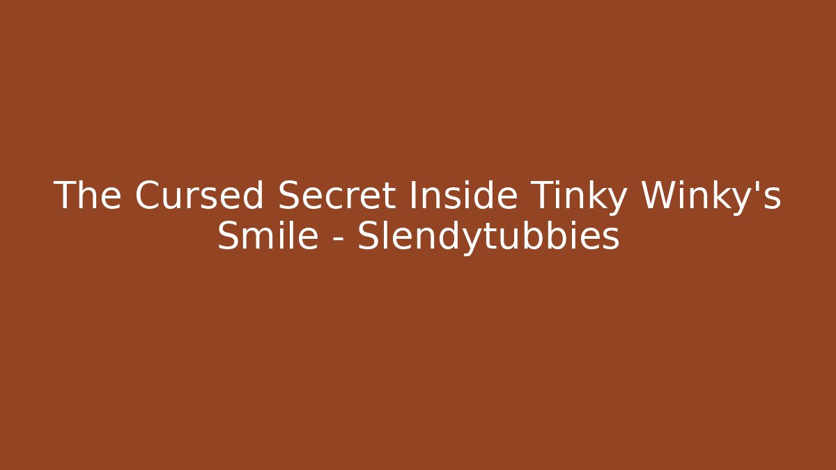 The Cursed Secret Inside Tinky Winky's Smile - Slendytubbies
